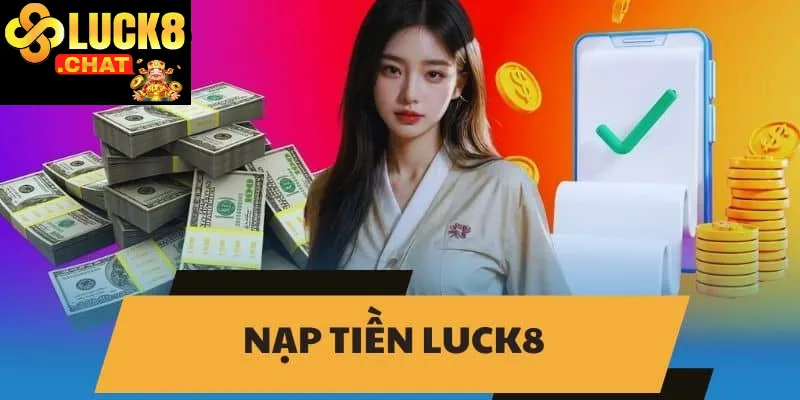 Nạp tiền Luck8 hướng dẫn chi tiết và chiến lược tối ưu